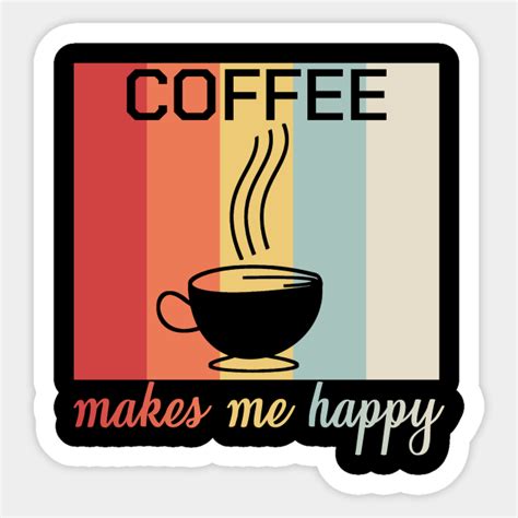 Coffee Makes Me Happy Funny Quotes Barista T Coffee Drinks