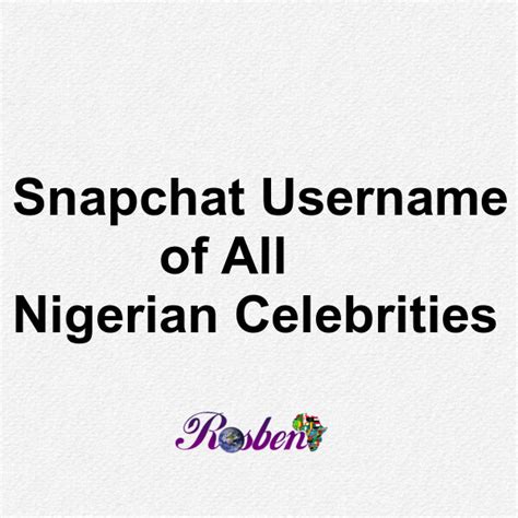 Snapchat Username Of All Nigerian Celebrities Rosbena