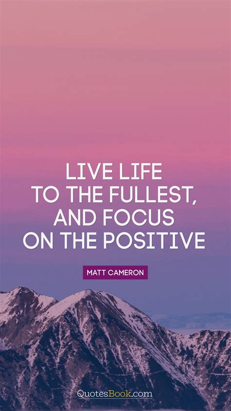 Quotes Living Life To The Fullest Positive Quotes
