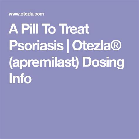A Pill To Treat Psoriasis Otezla Apremilast Dosing Info Treat