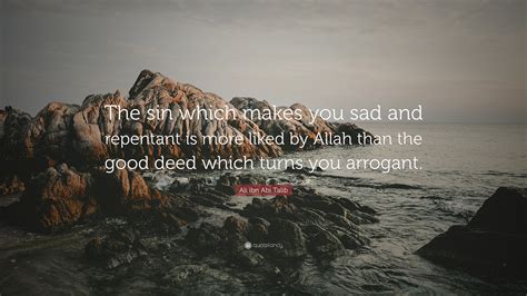 Ali Ibn Abi Talib Quote The Sin Which Makes You Sad And Repentant Is
