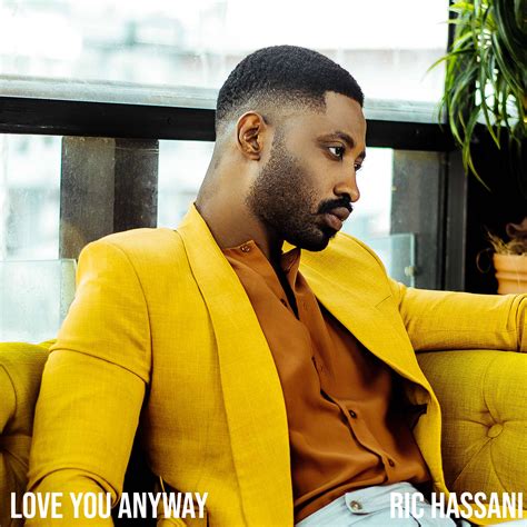 I am aware of every extent of myself, my purpose, my gift. Ric Hassani - Love You Anyway