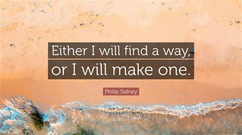 Philip Sidney Quote Either I Will Find A Way Or I Will Make One 7
