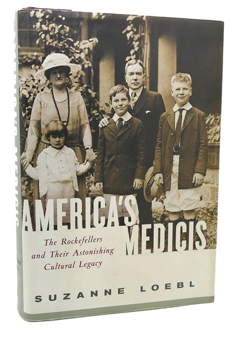 Americas Medicis The Rockefellers And Their Astonishing Cultural