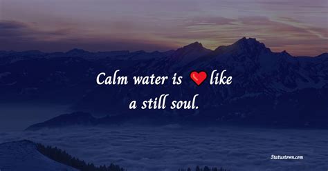 Calm Water Is Like A Still Soul Water Quotes