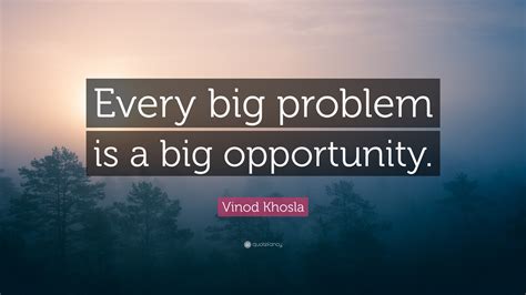 Vinod Khosla Quote “every Big Problem Is A Big Opportunity”