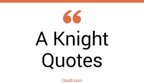 Eye Opening A Knight Quotes That Will Inspire Your Inner Self