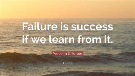 Malcolm S Forbes Quote “failure Is Success If We Learn From It”