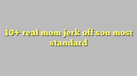 Real Mom Jerk Off Son Most Standard C Ng L Ph P Lu T