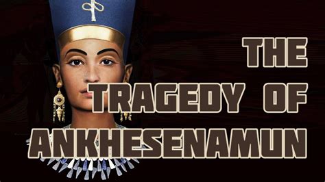 the tragedy of queen ankhesenamun youtube