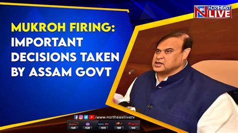 Mukroh Firing Important Decisions Taken By Assam Govt YouTube