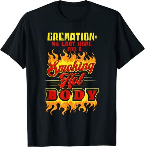 cremation my last hope for a smoking hot body funny t shirt uk clothing