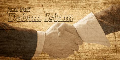 Jual Beli Dalam Islam - Islam mengatur hubungan di antara ...