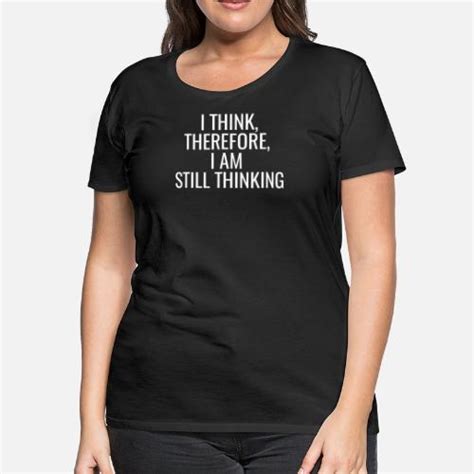 I Think Therefore I Am Funny Quote Women S Premium T Shirt Spreadshirt