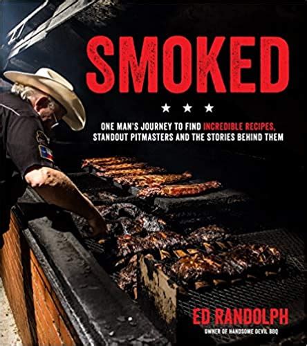 Smoked One Mans Journey To Find Incredible Recipes Standout Pitmasters And The Stories Behind