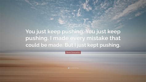 René Descartes Quote You Just Keep Pushing You Just Keep Pushing I