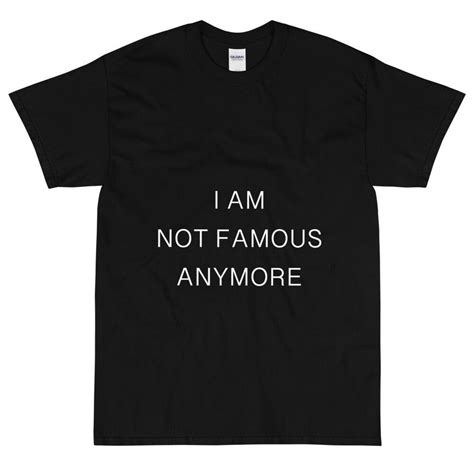 I Am Not Famous Anymore Tshirt Etsy