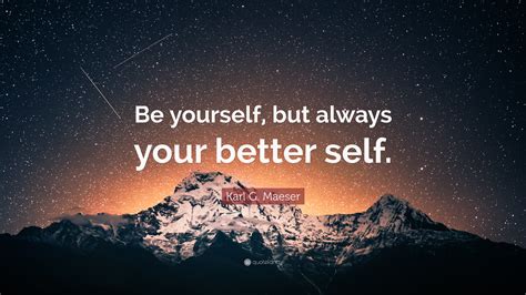 Karl G Maeser Quote “be Yourself But Always Your Better Self”