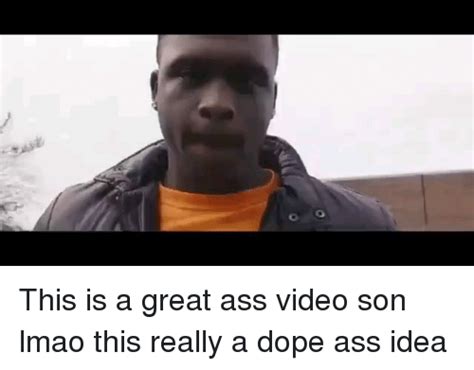 This Is A Great Ass Video Son Lmao This Really A Dope Ass Idea Dope Meme On Me Me