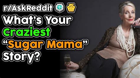 what s your craziest sugar mama story r askreddit top stories youtube