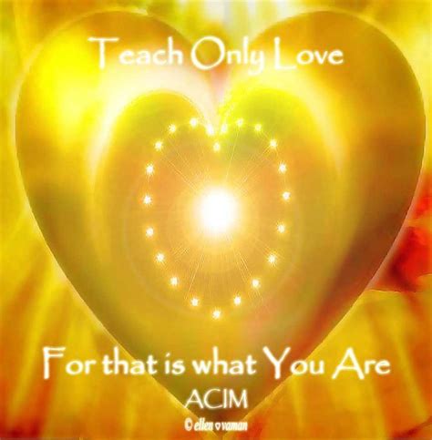 Teach Only Love For That Is What You Are Acim Art © E11en Vaman