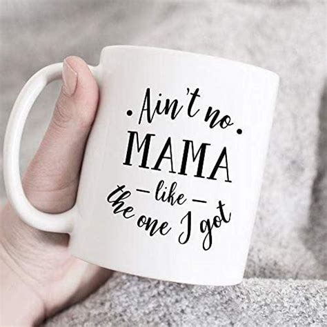 Aint No Mama Like The One I Got Mom Coffee Mug Mom Mug