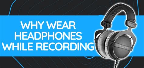 Why Musicians Wear Headphones While Recording