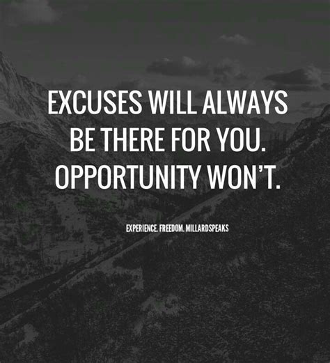 Excuses Will Always Be There For You Opportunity Wont Opportunity
