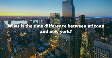 What Is The Time Difference Between Arizona And New York The Right