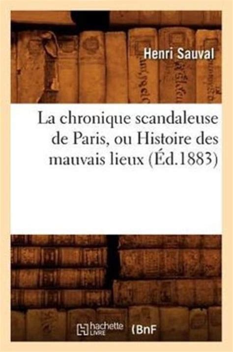 Histoire La Chronique Scandaleuse De Paris Ou Histoire Des Mauvais Lieux Éd1883
