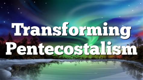 Transforming Pentecostalism Pentecostal Theology