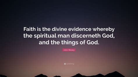 John Wesley Quote “faith Is The Divine Evidence Whereby The Spiritual