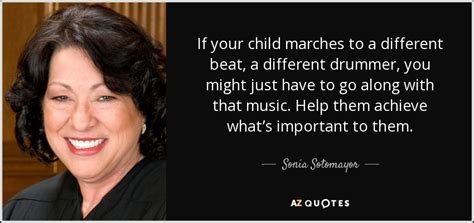 202 quotes from sonia sotomayor: Sonia Sotomayor quote: If your child marches to a different beat, a different...