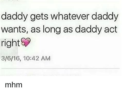 Daddy Gets Whatever Daddy Wants As Long As Daddy Act 3616 1042 Am Mhm Meme On Meme