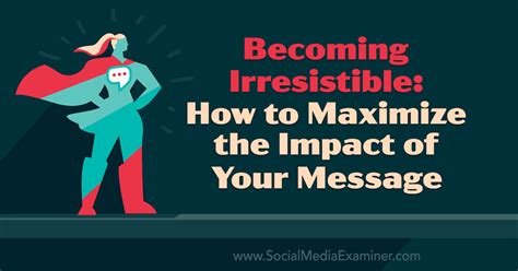 Becoming Irresistible How To Maximize The Impact Of Your Message