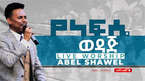 የነፍሴ ወዳጅ አቤል ሻውል New Amharic Protestant Live Worship 2021 2014