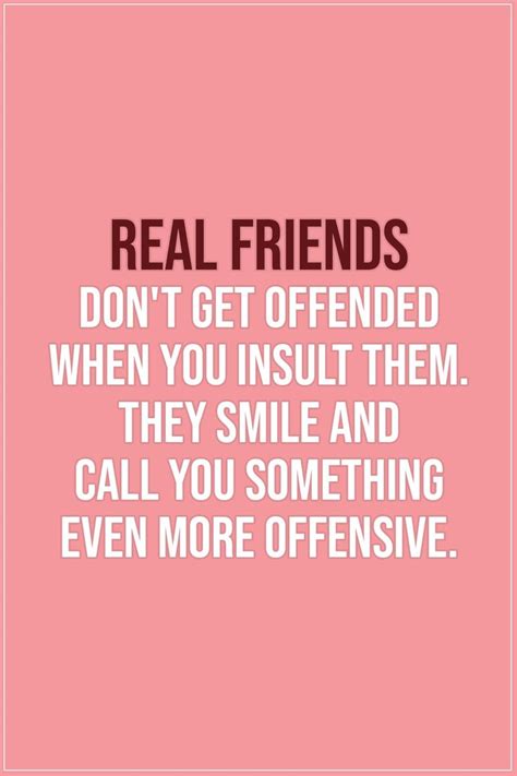 Friendship Quotes Real Friends Dont Get Offended When You Insult