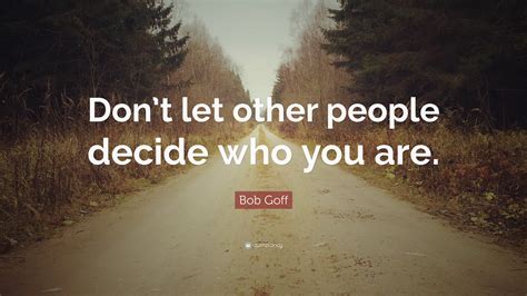 Bob Goff Quote Dont Let Other People Decide Who You Are