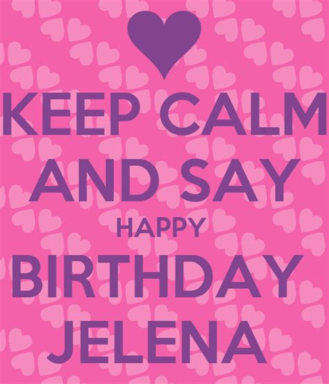 Keep Calm And Say Happy Birthday Jelena Poster C Keep Calm O Matic