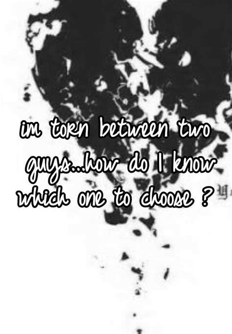 im torn between two guys how do i know which one to choose