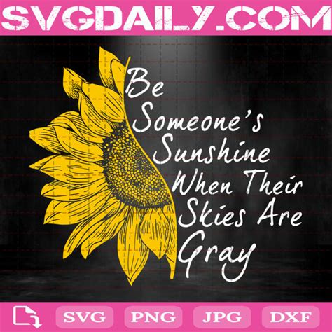 Be Someones Sunshine When Their Skies Are Gray Svg Sunflower Svg Svg