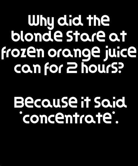 Funny Blonde Joke Why Did The Blonde Stare At Frozen Orange Juice Can For 2 Hours Because It