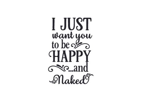 I Just Want You To Be Happyand Naked Svg Cut File By Creative