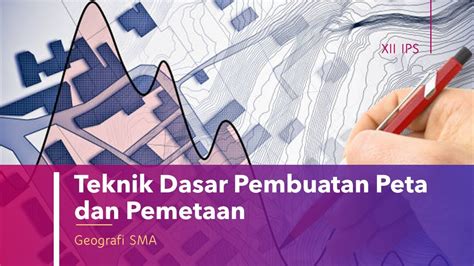 Teknik Dasar Pembuatan Peta Dan Pemetaan Materi Geografi Kelas Xii