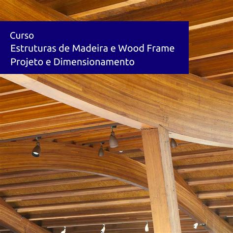 Curso Estruturas De Madeira E Wood Frame Projeto E Dimensionamento