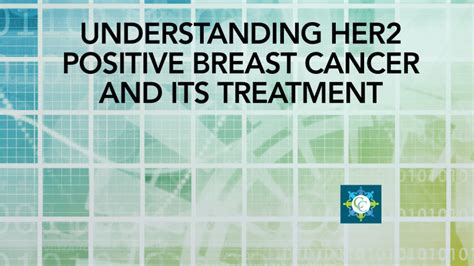 Understanding Her Positive Breast Cancer And Its Treatment Cancerconnect
