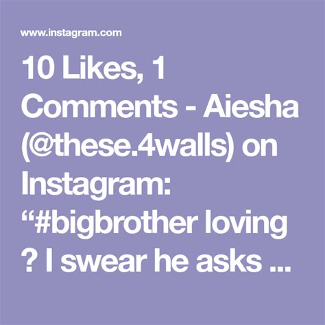 Likes Comments Aiesha These Walls On Instagram Bigbrother Loving I Swear He