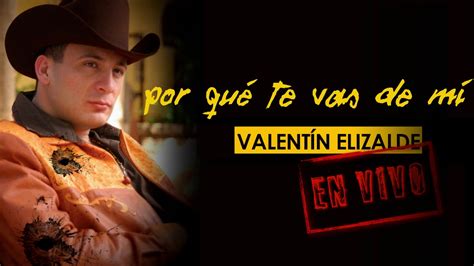 Valentin Elizalde Por Qué Te Vas De Mí En Vivo Youtube