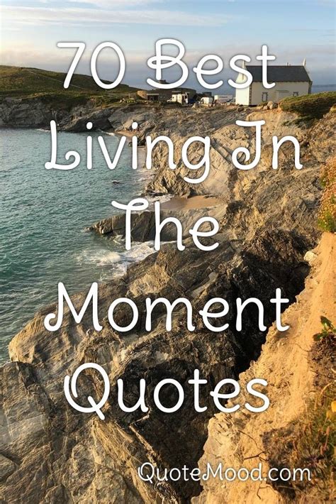 70 Most Inspiring Living In The Moment Quotes In 2020 Moments Quotes
