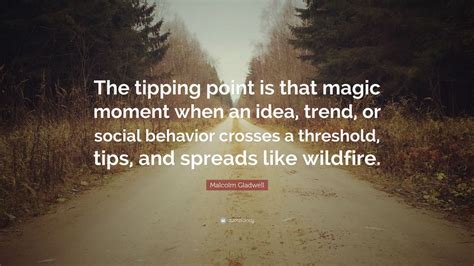 Don't forget to confirm subscription in your email. Malcolm Gladwell Quote: "The tipping point is that magic ...
